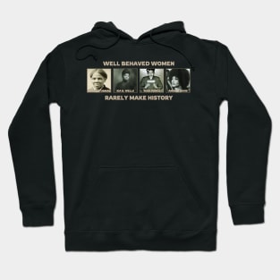 Well Behaved Women Rarely Make History Hoodie